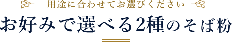 用途に合わせてお選びください　お好みで選べる2種のそば粉